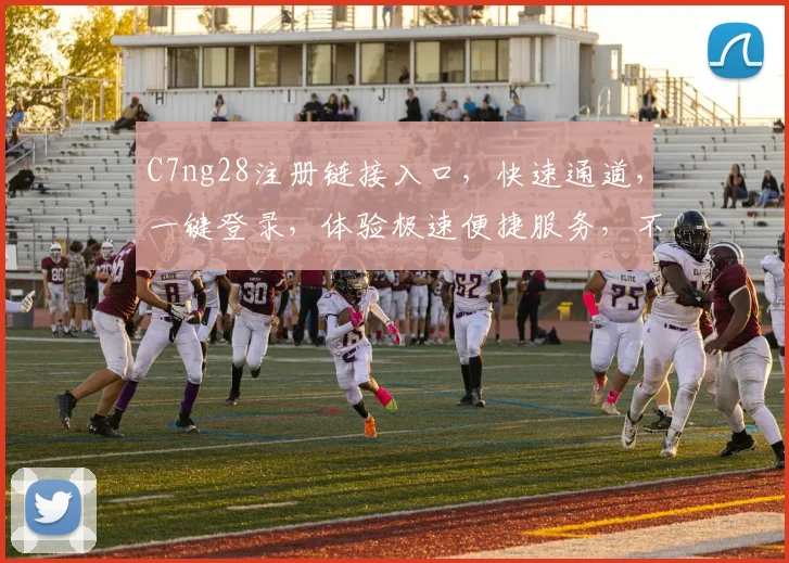 C7ng28注册链接入口，快速通道，一键登录，体验极速便捷服务，不容错过
