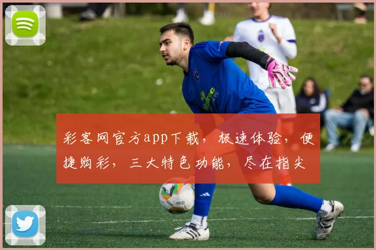 彩客网官方app下载，极速体验，便捷购彩，三大特色功能，尽在指尖